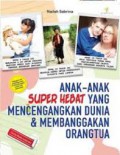 Anak-Anak Super Hebat Yang Mencengangkan Dunia & Membanggakan Orangtua