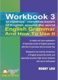 Workbook 3 For Elementary - Intermediate Learners Of English Around The World : English Grammar And How To Use It