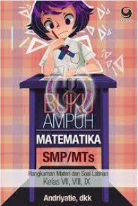 Buku Ampuh Matematika SMP/MTs : Rangkuman Materi Dan Soal Latihan Kelas VII, VIII, IX