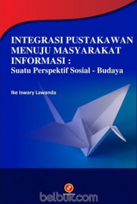 Integrasi Pustakawan Menuju Masyarakat Informasi, Suatu Perspektif Sosial - Budaya