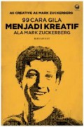 As Creative As Mark Zuckerberg 99 Cara Gila Menjadi Kreatif Ala Mark Zuckerberg