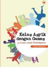 Kelas Asyik Dengan Games; 30 Games Untuk Pembelajaran