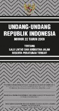 Undang-undang Republik Indonesia Nomor 22 Tahun 2009 tentang lalu lintas dan angkutan jalan beserta peraturan terkait