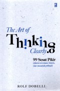 The Art Of Thinking Clearly : 99 Sesar Pikir Dalam Investasi, Bisnis, dan Masalah Pribadi