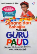 Senang Dan Bahagia Menjadi Guru Paud : Tips Dan Trik Mengelola Diri Dan Anak Didik Usia Dini