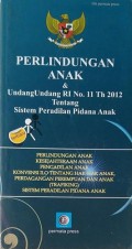 Perlindungan anak dan undang-undang RI no. 11 Tahun 2012 tentang sistem peradilan pidana anak