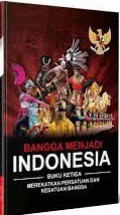 Bangga Menjadi Indonesia Buku Ketiga : Merekatkan Persatuan Dan Kesatuan Bangsa