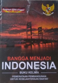 Bangga Menjadi Indonesia Buku Kelima : Pemerataan Pembangunan Untuk Kesejahteraan Rakyat