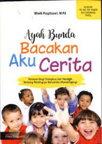 Ayah Bunda Bacakan Aku Cerita : Panduan Bagi Orangtua Dan Pendidik Tentang Pentingnya Bercerita (Mendongeng)