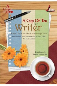 A Cup Of Tea For Writer : Kisah-Kisah Inspiratif Penyemangat Hati