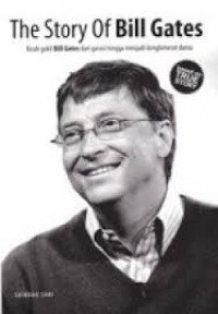 The Story Of Bill Gates : Kisah Gokil Bill Gates Dari Garasi Hingga Menjadi Konglomerat Dunia