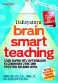 Dahsyatnya Brain SMArt Teaching : Cara Super Jitu Optimalkan Kecerdasan Otak Dan Prestasi Belajar Anak