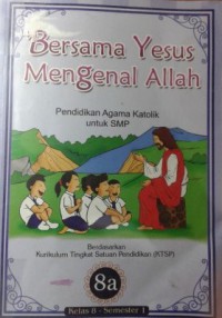 Bersama Yesus Mengenal Allah 8A : Pendidikan Agama Katolik Untuk SMP Kelas 8 Semester 1