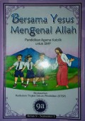 Bersama Yesus Mengenal Allah 9A : Pendidikan Agama Katolik Untuk SMP Kelas 9 Semester 1