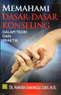 Memahami Dasar-Dasar Konseling : Dalam Teori Dan Praktik