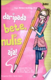 Dari Pada Bete , Nulis Aja! : Panudan Nulis Asyik Di Mana Saja Kapan Saja .Jadi Penulis Beken Pun Bisa!