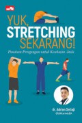 Yuk, Stretching Sekarang! : Panduan Peregangan Untuk Kesehatan Anda