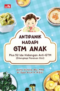 Antipanik Hadapi GTM Anak : Plus 52 Ide Hidangan Anti-GTM (Dilengkapi Panduan Gizi)