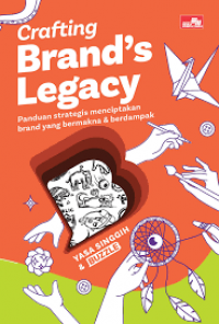 Crafting Brand`s Legacy : Panduan Strategis Menciptakan Brand Yang Bermakna & Berdampak