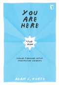 You Are Here (For Now) : Sebuah Panduan Untuk Menemukan Jalanmu