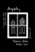 Ayah, Temui Aku Hari Ini : Monolog Rindu Untuk Yang Telah Pergi