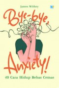 Bye-Bye Anxiety : 40 Cara Hidup Bebas Cemas