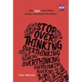 Stop Overthinking : Lebih Happy Jalani Hidup Dengan Tidak Berpikir Berlebihan