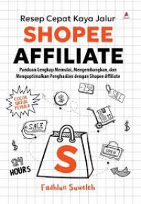 Resep Cepat Kaya Jalur Shopee Affiliate : Panduan Lengkap Memulai, Mengembangkan, dan Mengoptimalkan Penghasilan dengan Shopee Affiliate