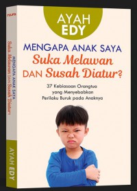 Mengapa Anak Saya Suka Melawan Dan Susah Diatur? : 37 Kebiasaan Orangtua Yang Menyebabkan Perilaku Buruk Pada Anaknya