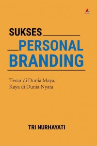 Sukses Personal Branding : Tenar Di Dunia Maya, Kaya Di Dunia Nyata