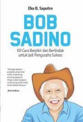 Bob Sadino: 101 Cara Berpikir dan Bertindak untuk Jadi Pengusaha Sukses