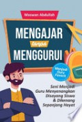 Mengajar Tanpa Menggurui : Seni Menjadi Guru Menyenangkan, Disayang Siswa & Dikenang Sepanjang Hayat