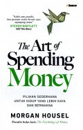 The Art of Spending Money : Pilihan Sederhana Untuk Hidup Yang Lebih Kaya Dan Bermakna