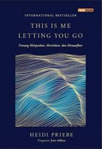 This is Me Letting You Go : Tentang Melepaskan, Merelakan, Dan Memaafkan