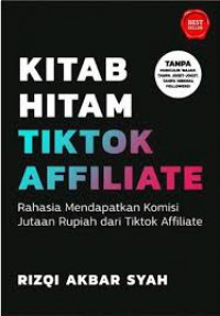 Kitab Hitam Tiktok Affiliate : Rahasia Mendapatkan Komisi Jutaan Rupiah Dari Tiktok Affiliate