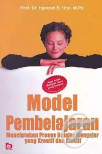Model Pembelajaran; Menciptakan Proses Belajar Mengajar Yang Kreatif Dan Efektif