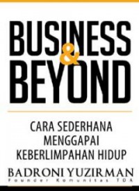 Business And Beyond : Cara Sederhana Menggapai Keberlimpahan Hidup