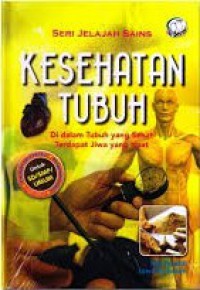 Kesehatan Tubuh : Di Dalam Tubuh Yang Sehat Terdapat Jiwa Yang Kuat (Seri Jelajah Sains)