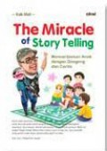 The Miracle Of Story Telling : Mencerdaskan Anak Dengan Dongeng Dan Cerita