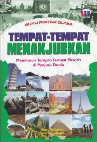 Buku Pintar Dunia: Tempat-Tempat Menakjubkan; Menelusuri Tempat-Tempat Eksotis Di Penjuru Dunia