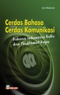 Cerdas Bahasa Cerdas Komunikasi : Bahasa Indonesia Baku Dalam Problematiknya