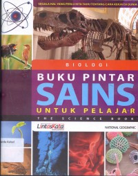 Buku Pintar Sains : Segala Hal Yang Perlu Kita Tahu Tentang Cara Kerja Isi Dunia (Biologi)