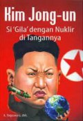 Kim Jong-Un: Si Gila Dengan Nuklir Di Tangannya