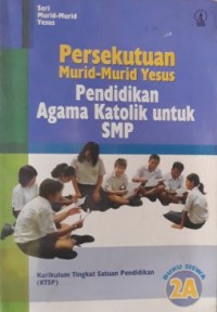 Persekutuan Murid-Murid Yesus : Pendidikan Agama Katolik Untuk SMP : Buku Siswa 2A