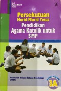 Persekutuan Murid-Murid Yesus : Pendidikan Agama Katolik Untuk SMP : Buku Siswa 3A