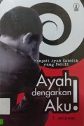 Ayah Dengarkan Aku ! : Menjadi Ayah Katolik Yang Peduli