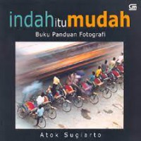 Indah Itu Mudah : Buku Panduan Fotografi