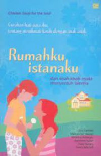 Chiken Soup For The Soul- Rumahku Istanaku-Curahan Hati Para Ibu Tentang Menikmati Kasih Dengan Anak-Anak