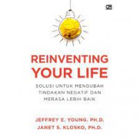 Reinventing Your Life : Solusi untuk Mengubah Tindakan Negatif dan Merasa Lebih Baik