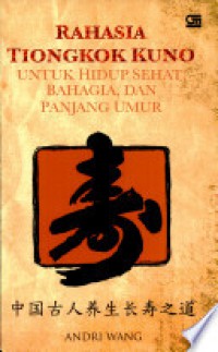 Rahasia Tiongkok Kuno Untuk Hidup Sehat Bahagia, Dan Panjang Umur